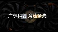 广东科创 竞速争先